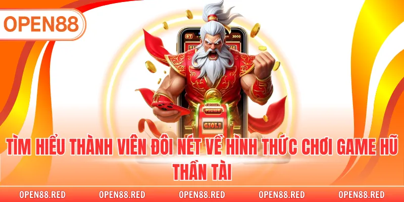 Tìm hiểu thành viên đôi nét về hình thức chơi game hũ thần tài