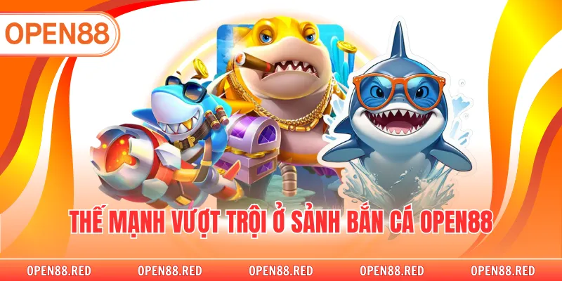 Thế mạnh vượt trội ở sảnh bắn cá OPEN88